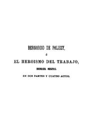 Bernardo de Palissy o El heroísmo del trabajo : biodrama original en dos partes y cuatro actos
