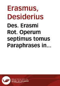 Des. Erasmi Rot. Operum septimus tomus Paraphrases in Uniuersum Nouum Testamentum continens