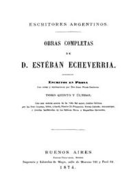 Obras completas de D. Esteban Echeverría. Tomo 5 y último. Escritos en prosa [1874]