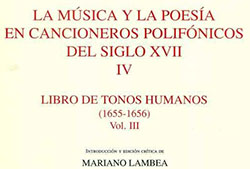 «La música y la poesía en cancioneros polifónicos del siglo XVII (IV). Libro de Tonos Humanos (1655-1656), vol. III», Madrid, CSIC, 2005