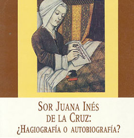 «Sor Juana Inés de la Cruz ¿hagiografía o autobiografía?», México, Grijalbo, Universidad Nacional Autónoma, 1995