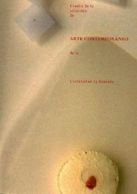 Fondos de la Colección de Arte Contemporáneo de la Universidad de Granada : [catálogo de exposición]