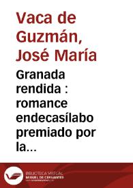 Granada rendida : romance endecasílabo premiado por la Real Academia Española en Junta que celebró el dia 22 de Junio de 1779
