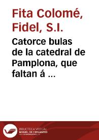 Catorce bulas de la catedral de Pamplona, que faltan á la colección de Loewenfeld, desde el año 1096 hasta el de 1196.-Observaciones críticas sobre un concilio de Calahorra que presidió el cardenal Jacinto en 1155