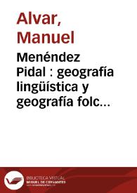 Menéndez Pidal : geografía lingüística y geografía folclórica