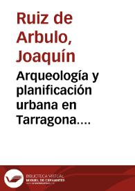 Arqueología y planificación urbana en Tarragona. Tradicion historiográfica y realidad actual