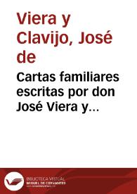 Cartas familiares escritas por don José Viera y Clavijo a varias personas esclarecidas, por sus dignidades, clase, empleos, literatura o buen carácter de amistad y virtud