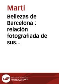 Bellezas de Barcelona : relación fotografiada de sus principales monumentos, edificios, calles, paseos y todo lo mejor que encierra la antigua capital del principado