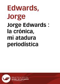 Jorge Edwards : la crónica, mi atadura periodística