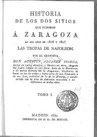 Historia de los dos sitios que pusieron a Zaragoza en los años de 1808 y 1809 las tropas de Napoleón. Tomo I