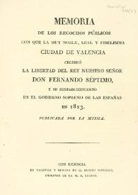 Memoria de los regocijos públicos con que la ... ciudad de Valencia celebró la libertad del rey ... Fernando Séptimo y su restablecimiento en el gobierno supremo de las Españas en 1823