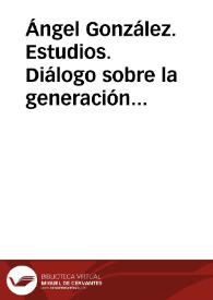 Ángel González. Estudios. Diálogo sobre la generación del 50