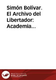 Simón Bolívar. El Archivo del Libertador: Academia Nacional de la Historia de Venezuela