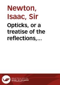 Opticks, or a treatise of the reflections, refractions, inflections and colours of light