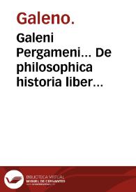 Galeni Pergameni... De philosophica historia liber unus...