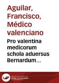 Pro valentina medicorum schola aduersus Bernardum Caxanes Barcinonensem medicum De febrium putridarum curatione liber