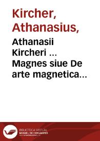 Athanasii Kircheri ... Magnes siue De arte magnetica opus tripartitum...