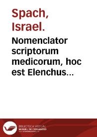 Nomenclator scriptorum medicorum, hoc est Elenchus eorum qui artem medicam suis artem medicam suis scriptis illustrarunt...