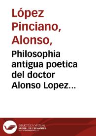 Philosophia antigua poetica del doctor Alonso Lopez Pinciano, Medico Cesareo : Dirigida al Conde Ihoanes Keuehiler de Aichelberg.