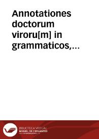 Annotationes doctorum viroru[m] in grammaticos, oratores, poetas, philosophos, theologos & leges...