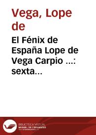 El Fénix de España Lope de Vega Carpio ... : sexta parte de sus comedias, corregida y enmendada en esta segunda impression de Madrid ...