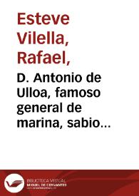 D. Antonio de Ulloa, famoso general de marina, sabio astrónomo y naturalista. Nació en Sevilla el año de 1718 y murió en la Isla de Leon el de 1795