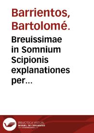 Breuissimae in Somnium Scipionis explanationes per magistrum Barrientum concinnatae ...