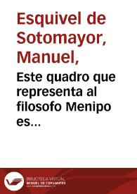 Este quadro que representa al filosofo Menipo es original de D. Diego Velazquez : está en el Rl. Palacio de Madrid: tiene cinco pies de rey y siete pulgadas de alto, y de ancho tres pies