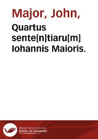 Quartus sente[n]tiaru[m] Iohannis Maioris.