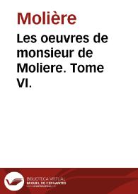 Les oeuvres de monsieur de Moliere.  Tome VI.