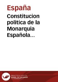 Constitucion politica de la Monarquia Española promulgada en Cadiz a 19 de marzo de 1812.