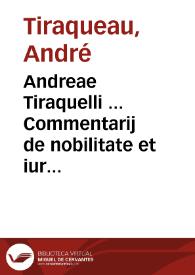 Andreae Tiraquelli ... Commentarij de nobilitate et iure primigeniorum