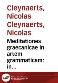 Meditationes graecanicae in artem grammaticam : in eorum gratiam qui viua praeceptoris voce destituuntur & literas graecas suo ipsi ductu discere cogentur