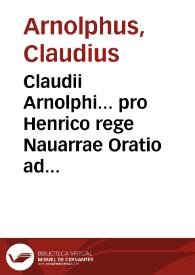 Claudii Arnolphi... pro Henrico rege Nauarrae Oratio ad Gregorium XIII P.M.