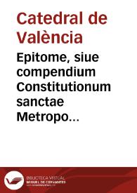 Epitome, siue compendium Constitutionum sanctae Metropolitanae Ecclesiae Valentinae