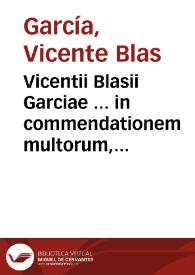 Vicentii Blasii Garciae ... in commendationem multorum, eximia spe summae virtutis adolescentum, eclogia ...