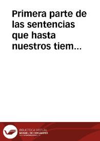Primera parte de las sentencias que hasta nuestros tiempos, para edificacion de buenos [sic] costumbres, estan por diuersos autores escritas, enste...