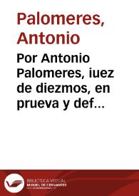Por Antonio Palomeres, iuez de diezmos, en prueva y defensa de su iurisdicion : discurso iudirico