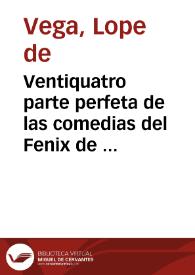 Ventiquatro parte perfeta de las comedias del Fenix de España frey Lope Felix de Vega Carpio ... : sacadas de sus verdaderos originales...