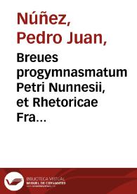Breues progymnasmatum Petri Nunnesii, et Rhetoricae Francisci Nouellae institutiones et varijs eiusdemque artis scriptoribus