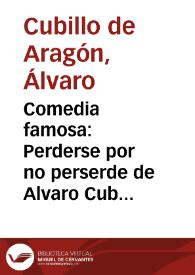 Comedia famosa : Perderse por no perserde de Alvaro Cubillo de Aragon