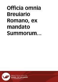 Officia omnia Breuiario Romano, ex mandato Summorum Pomtificum apponenda et quaedam alia quae ex deuotione liberi recitari possunt iuxta Rubricas...