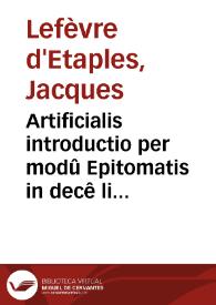 Artificialis introductio per modû Epitomatis in decê libros Ethicorû Aristotelis adiectis elucidata cõmentariis