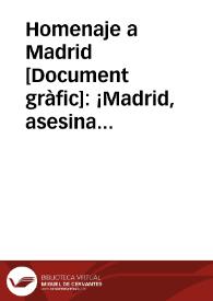 Homenaje a Madrid : ¡Madrid, asesinados sus hijos, arrasados sus monumentos, en llamas sus tesoros de arte! ... : Del discurso pronunciado en Valencia el 21 de enero de 1937 por el Excmo. Señor Presidente de la República D. Manuel Azaña