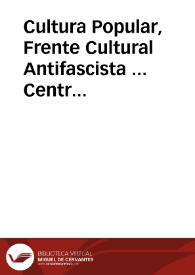 Cultura Popular, Frente Cultural Antifascista ... Central de Valencia : Año 1937 ... se han creado 223 bibliotecas ... ¡¡Camaradas!! ¡¡Haced de España un pueblo culto y libre!! ...