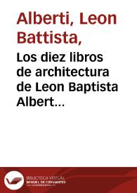Los diez libros de architectura de Leon Baptista Alberto : traduzidos de latin en romance ...