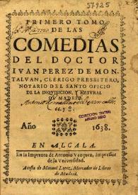 Primero Tomo de las Comedias del Doctor Ivan Perez de Montalban, Clerigo Presbitero notario del Santo Oficio de la Inqvisición, y natural de Madrid