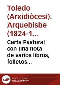 Carta Pastoral con una nota de varios libros, folletos y papeles que prohíbe el Emmo. Señor Cardenal, Arzobispo de Toledo