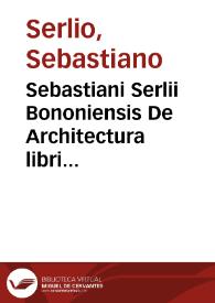Sebastiani Serlii Bononiensis De Architectura libri quinque ...