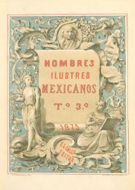 Hombres ilustres mexicanos : biografías de los personajes notables desde antes de la conquista hasta nuestros días. Tomo 3